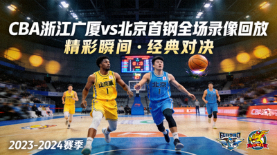 CBA浙江广厦对阵北京首钢全场录像回放